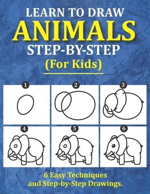 Learn to Draw Animals for Kids: 6 Easy Techniques and Step-by-Step Drawing Book for Kids of All Ages - Saad Publishing