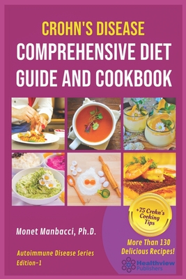 Crohn's Disease Comprehensive Diet Guide and Cook Book: More Than130 Recipes and 75 Essential Cooking Tips For Crohn's Patients - Monet Manbacci