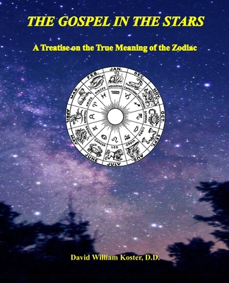 The Gospel in the Stars: A Treatise on the True Meaning of the Zodiac - David William Koster D. D.