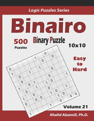 Binairo (Binary Puzzle): 500 Easy to Hard (10x10): Keep Your Brain Young - Khalid Alzamili