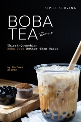 Sip-Deserving Boba Tea Recipes: Thirst-Quenching Boba Teas Better Than Water - Barbara Riddle