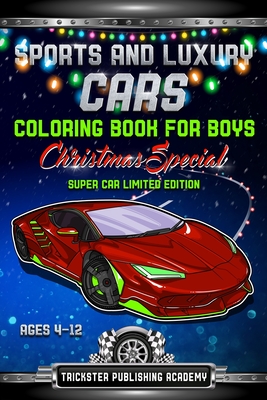Sports And Luxury Cars Coloring Book For Boys Ages 4-12: Christmas Special Super Car Limited Edition - Trickster Publishing Academy