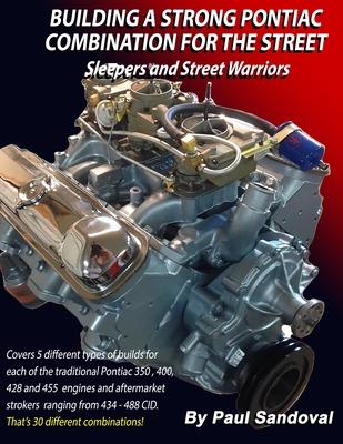 Building a Strong Pontiac Combination for the Street: Sleepers and Street Warriors by Sandoval Performance - Paul D. Sandoval