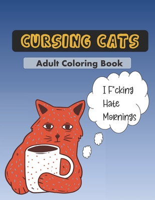 Cursing Cats Coloring Book: An Hilarious Adult Coloring Book For Cat Lovers - Sarcastic Cats Press