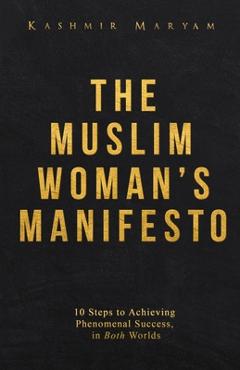 Poza produsului The Muslim Woman's Manifesto: 10 Steps to Achieving Phenomenal Success, in Both Worlds - Kashmir Maryam