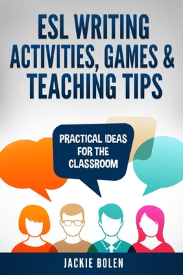 ESL Writing Activities, Games & Teaching Tips: Practical Ideas for the Classroom - Jason Ryan