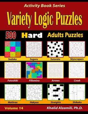 Variety Logic Puzzles: 500 Hard Adults Puzzles (Suguru, Futoshiki, Arrows, Mathrax, Hakyuu, Straights, Fillomino, Sudoku, Sutoreto, Skyscrape - Khalid Alzamili