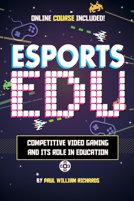 Esports in Education: Exploring Educational Value in Esports Clubs, Tournaments and Live Video Productions - Paul William Richards