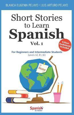 Short Stories to Learn Spanish, Vol. 1: For Beginners and Intermediate Students - Blanca Eugenia Pelayo