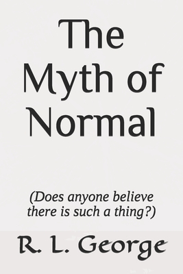 The Myth of Normal (Does anyone believe there is such a thing?) - R. L. George