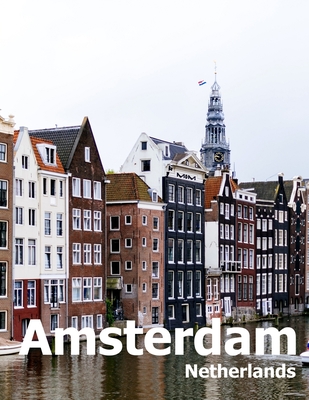 Amsterdam Netherlands: Coffee Table Photography Travel Picture Book Album Of A City in Europe Large Size Photos Cover - Amelia Boman