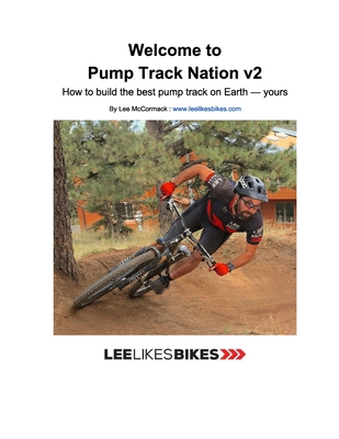 Welcome to Pump Track Nation v2: How to build the best pump track on Earth - Yours - Lee Mccormack