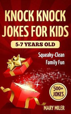 Knock Knock Jokes For Kids 5-7 Years Old: Squeaky-Clean Family Fun - Nicole Goodman