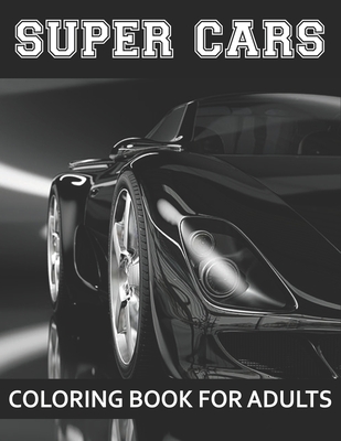 Super Cars Coloring Book For Adults: A Collection of Amazing Sport and Super cars Designs for Adults .Cars Coloring activity book Page Size: (8.5x11) - Brother's Coloring Publishing