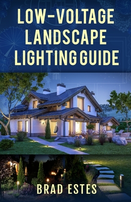 Low-voltage Landscape Lighting Guide - Brad Estes