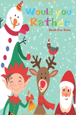 Would you rather game book: Would you rather book for kids: Christmas Edition: A Fun Family Activity Book for Boys and Girls Ages 6, 7, 8, 9, 10, - Little Monsters