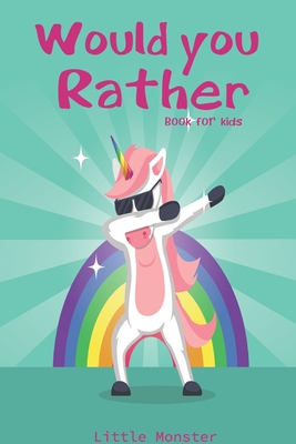Would you rather game book: Would you rather game book: A Fun Family Activity Book for Boys and Girls Ages 6, 7, 8, 9, 10, 11, and 12 Years Old - - Little Monsters