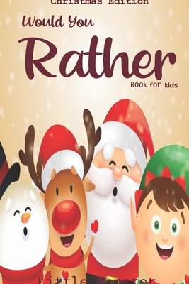 Would you rather game book: : Unique Christmas Edition: A Fun Family Activity Book for Boys and Girls Ages 6, 7, 8, 9, 10, 11, and 12 Years Old - - Perfect Would You Rather Books
