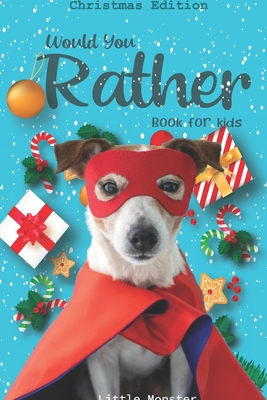 Would you rather game book: : Unique Christmas Edition: A Fun Family Activity Book for Boys and Girls Ages 6, 7, 8, 9, 10, 11, and 12 Years Old - - Perfect Would You Rather Books