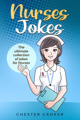 Nurses Jokes: Massive Collection Of Funny Nursing Jokes - Chester Croker