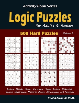 Logic Puzzles for Adults & Seniors: 500 Hard Puzzles (Sudoku, Shikaka, Masyu, Kuromasu, Jigsaw Sudoku, Slitherlink, Suguru, Skyscrapers, Numbrix, Bina - Khalid Alzamili