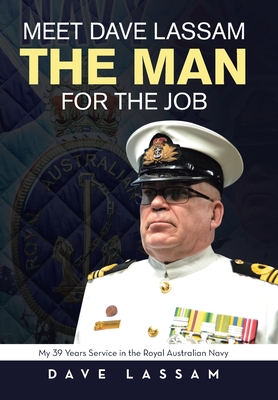 Meet Dave Lassam, the Man for the Job: My 39 Years Service in the Royal Australian Navy - Dave Lassam