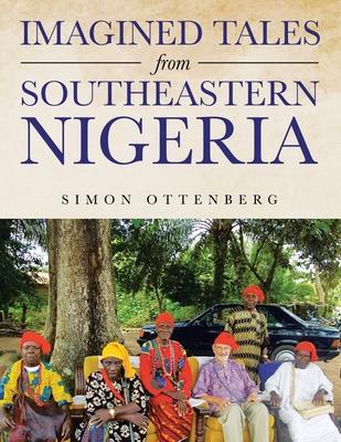 Imagined Tales from Southeastern Nigeria - Simon Ottenberg