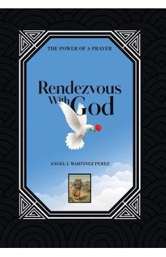 Coperta cărții 'Rendezvous with God: The Power of a Prayer - Angel L. Martinez Perez'