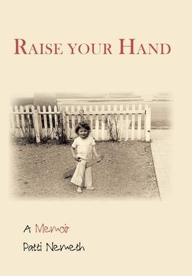 Raise Your Hand: A Memoir - Patti Nemeth