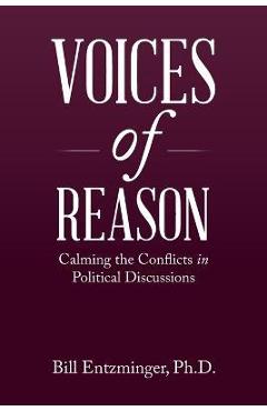 Poza produsului Voices of Reason: Calming the Conflicts in Political Discussions - Bill Entzminger