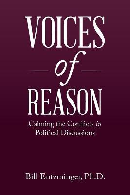 Voices of Reason: Calming the Conflicts in Political Discussions - Bill Entzminger