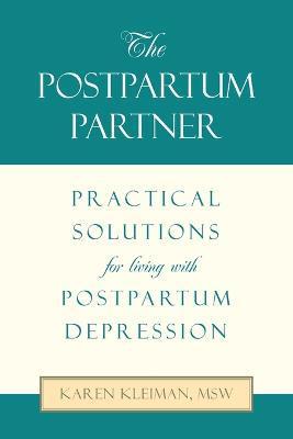 The Postpartum Partner: Practical Solutions for Living with Postpartum Depression - Karen Kleiman Msw