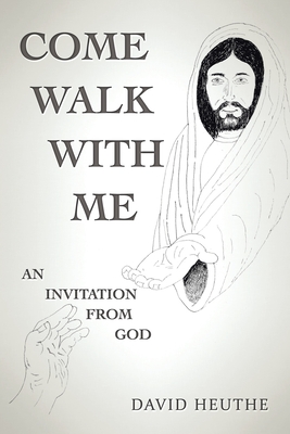 Come Walk with Me: An Invitation from God - David Heuthe