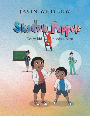 Shadow Puppets: Every Kid Needs a Hero!!! - Javin Whitlow