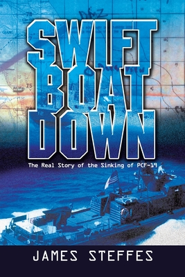 Swift Boat Down: The Real Story of the Sinking of Pcf-19 - James Steffes