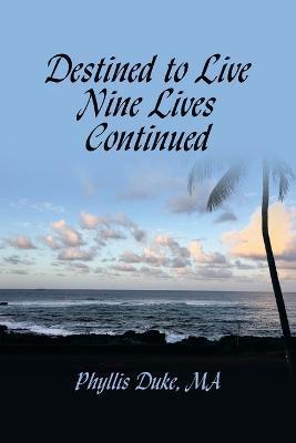 Destined to Live Nine Lives Continued: (Forging Ahead Through Turbulent Times) - Phyllis Duke Ma