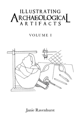 Illustrating Archaeological Artifacts: Volume 1 - Janie Ravenhurst