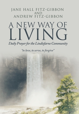 A New Way of Living: Daily Prayer for the Lindisfarne Community - Jane Hall Fitz-gibbon