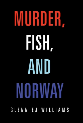 Murder, Fish, and Norway - Glenn Ej Williams