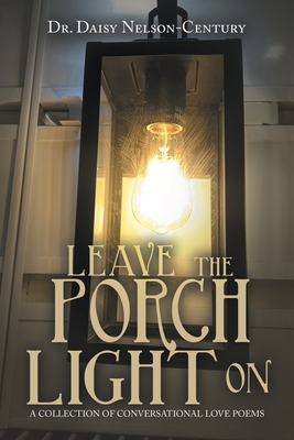 Leave the Porch Light On: A Collection of Conversational Love Poems - Daisy Nelson-century