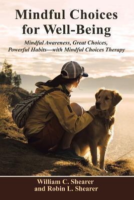 Mindful Choices for Well-Being: Mindful Awareness, Great Choices, Powerful Habits - William C. Shearer