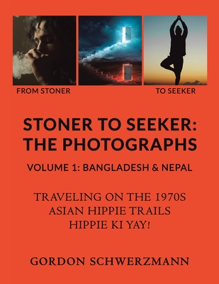 Stoner to Seeker: The Photographs: Volume 1: Bangladesh & Nepal - Gordon Schwerzmann