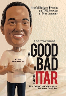 The Good, the Bad, and the Itar: Helpful Hacks to Prevent an Itar Screwup at Your Company - Glenn Ishikawa