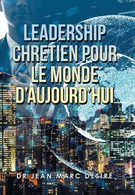 Leadership Chretien Pour Le Monde D'Aujourd'Hui - Jean Marc D�sir�