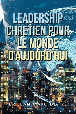 Leadership Chretien Pour Le Monde D'Aujourd'Hui - Jean Marc Désiré