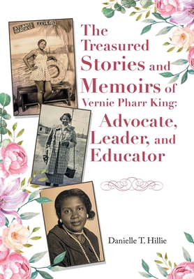 The Treasured Stories and Memoirs of Vernie Pharr King: Advocate, Leader, and Educator - Danielle T. Hillie