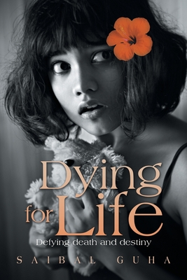 Dying for Life: Defying Death and Destiny - Saibal Guha