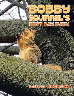 Bobby Squirrel's Best Day Ever! - Laura Dezenzo