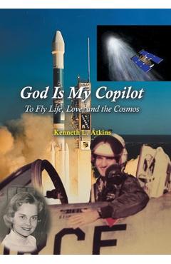 Coperta cărții 'God Is My Copilot: To Fly Life, Love, and the Cosmos - Kenneth L. Atkins'