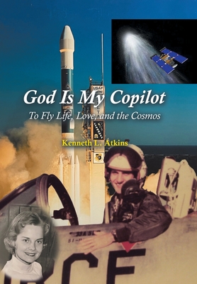 God Is My Copilot: To Fly Life, Love, and the Cosmos - Kenneth L. Atkins